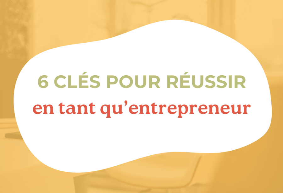 6 Clés pour Réussir en Tant qu&rsquo;Entrepreneur